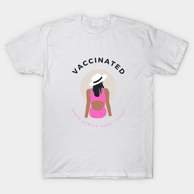 Vaccinated... Dirty Myrtle, Here I Come! T-Shirt by Beacon of Hope Store